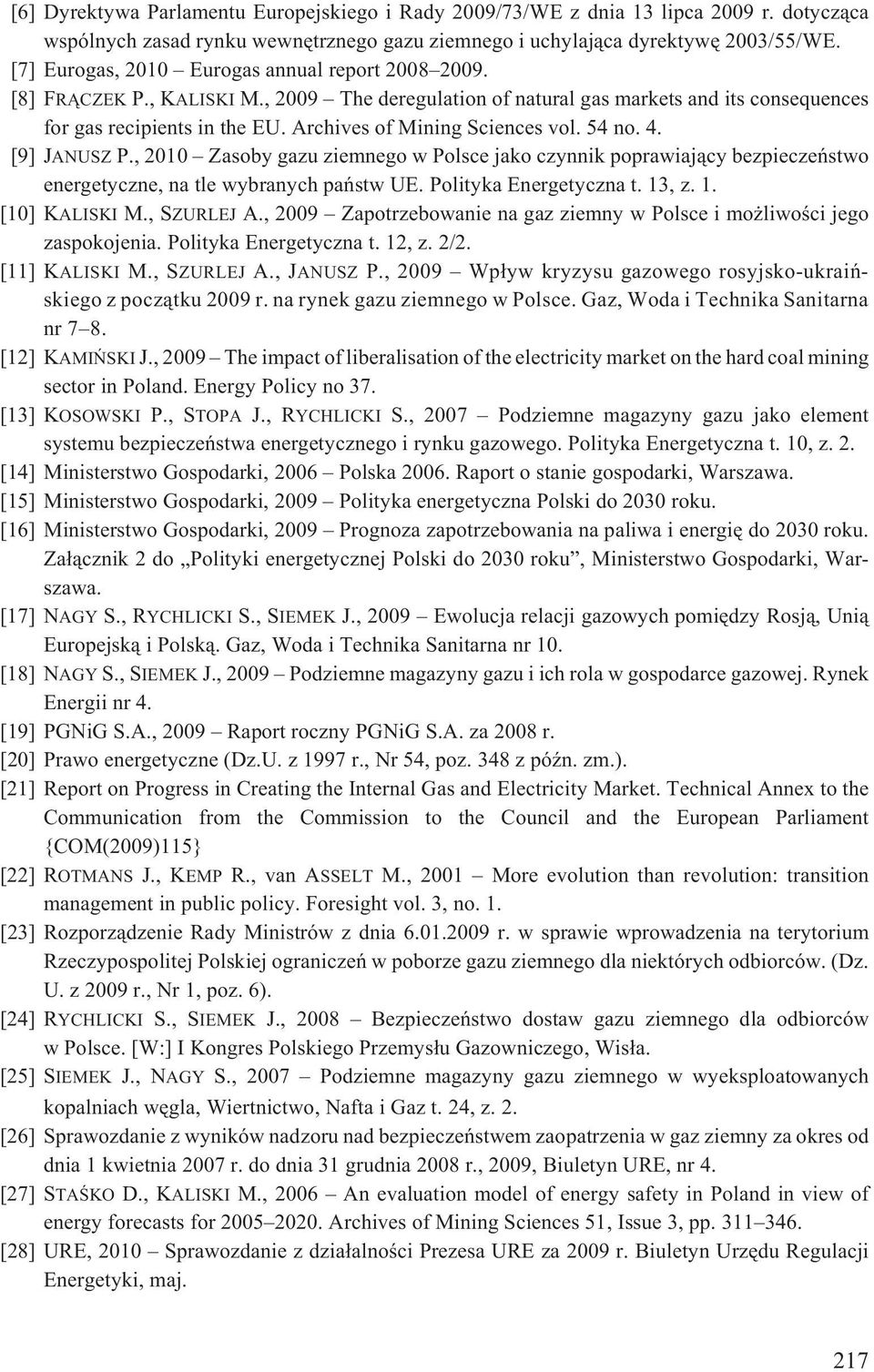 Archives of Mining Sciences vol. 54 no. 4. [9] JANUSZ P., 2010 Zasoby gazu ziemnego w Polsce jako czynnik poprawiaj¹cy bezpieczeñstwo energetyczne, na tle wybranych pañstw UE. Polityka Energetyczna t.