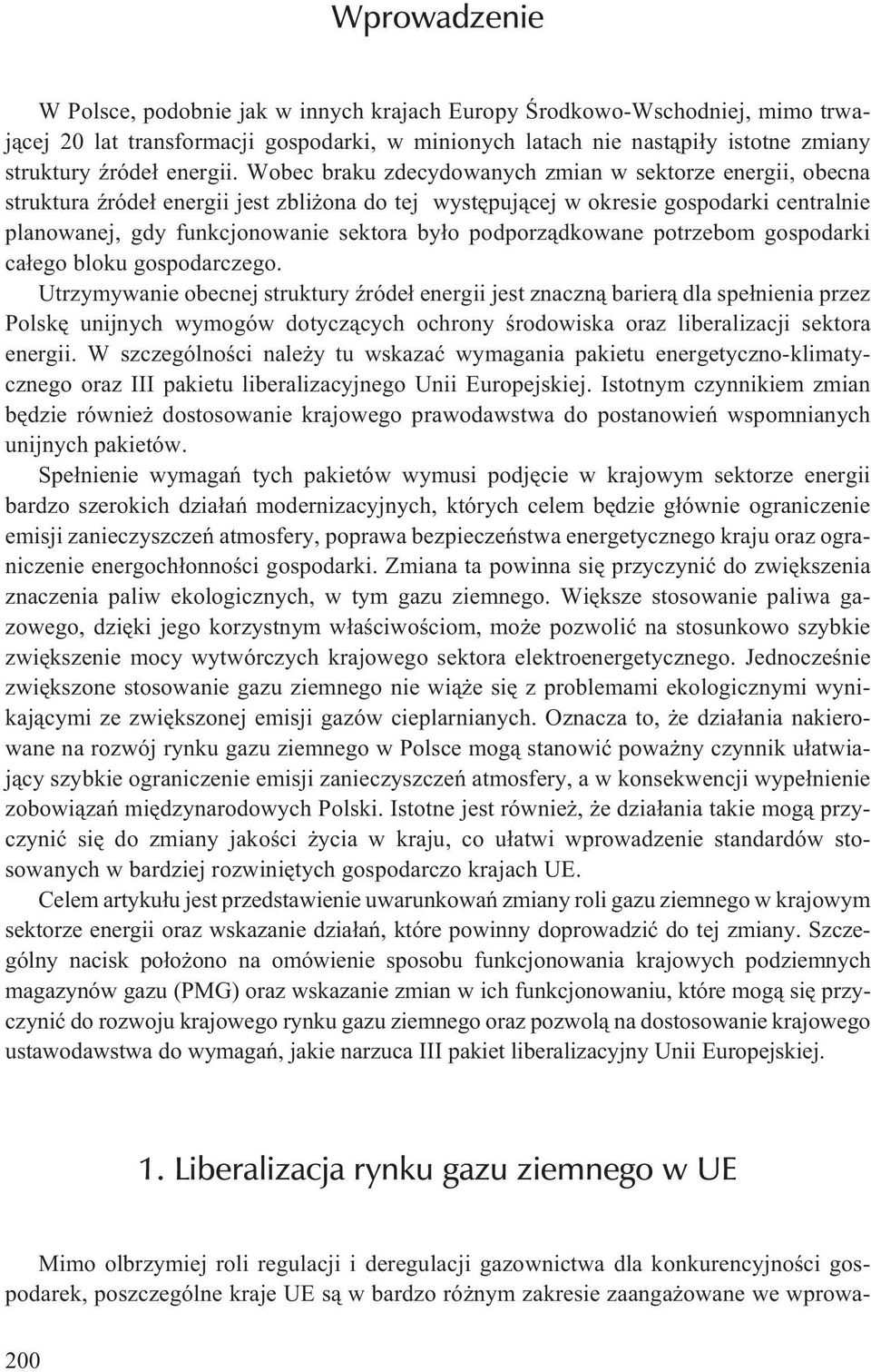 Wobec braku zdecydowanych zmian w sektorze energii, obecna struktura Ÿróde³ energii jest zbli ona do tej wystêpuj¹cej w okresie gospodarki centralnie planowanej, gdy funkcjonowanie sektora by³o