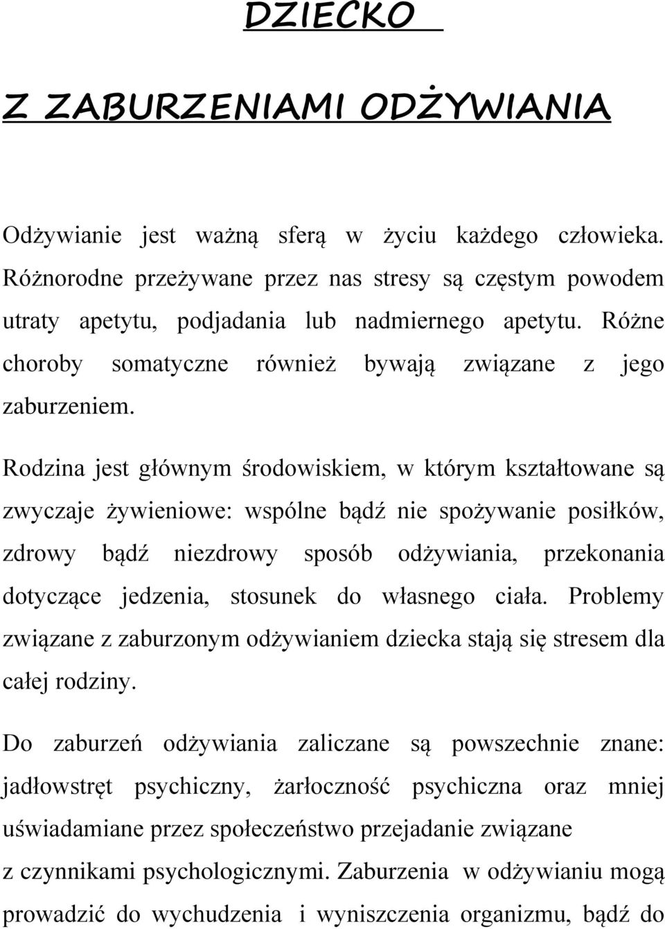 Rodzina jest głównym środowiskiem, w którym kształtowane są zwyczaje żywieniowe: wspólne bądź nie spożywanie posiłków, zdrowy bądź niezdrowy sposób odżywiania, przekonania dotyczące jedzenia,