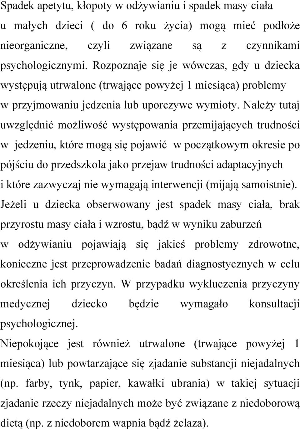 Należy tutaj uwzględnić możliwość występowania przemijających trudności w jedzeniu, które mogą się pojawić w początkowym okresie po pójściu do przedszkola jako przejaw trudności adaptacyjnych i które