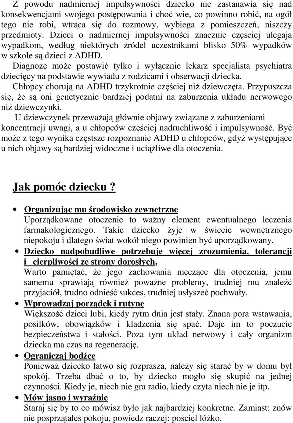 Diagnozę moŝe postawić tylko i wyłącznie lekarz specjalista psychiatra dziecięcy na podstawie wywiadu z rodzicami i obserwacji dziecka. Chłopcy chorują na ADHD trzykrotnie częściej niŝ dziewczęta.