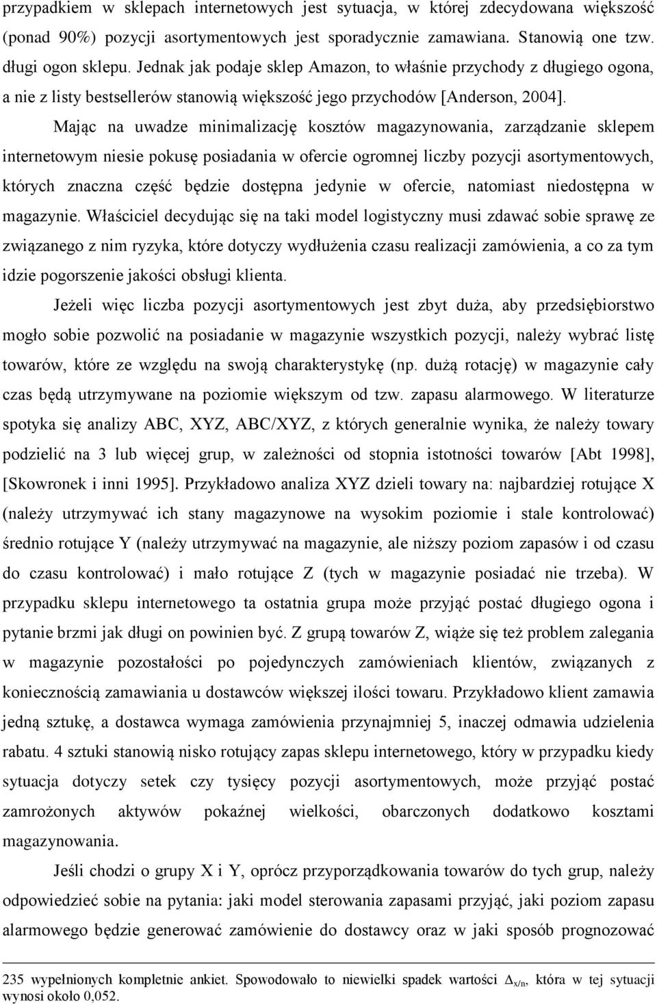 Mając na uwadze minimalizację kosztów magazynowania, zarządzanie sklepem internetowym niesie pokusę posiadania w ofercie ogromnej liczby pozycji asortymentowych, których znaczna część będzie dostępna