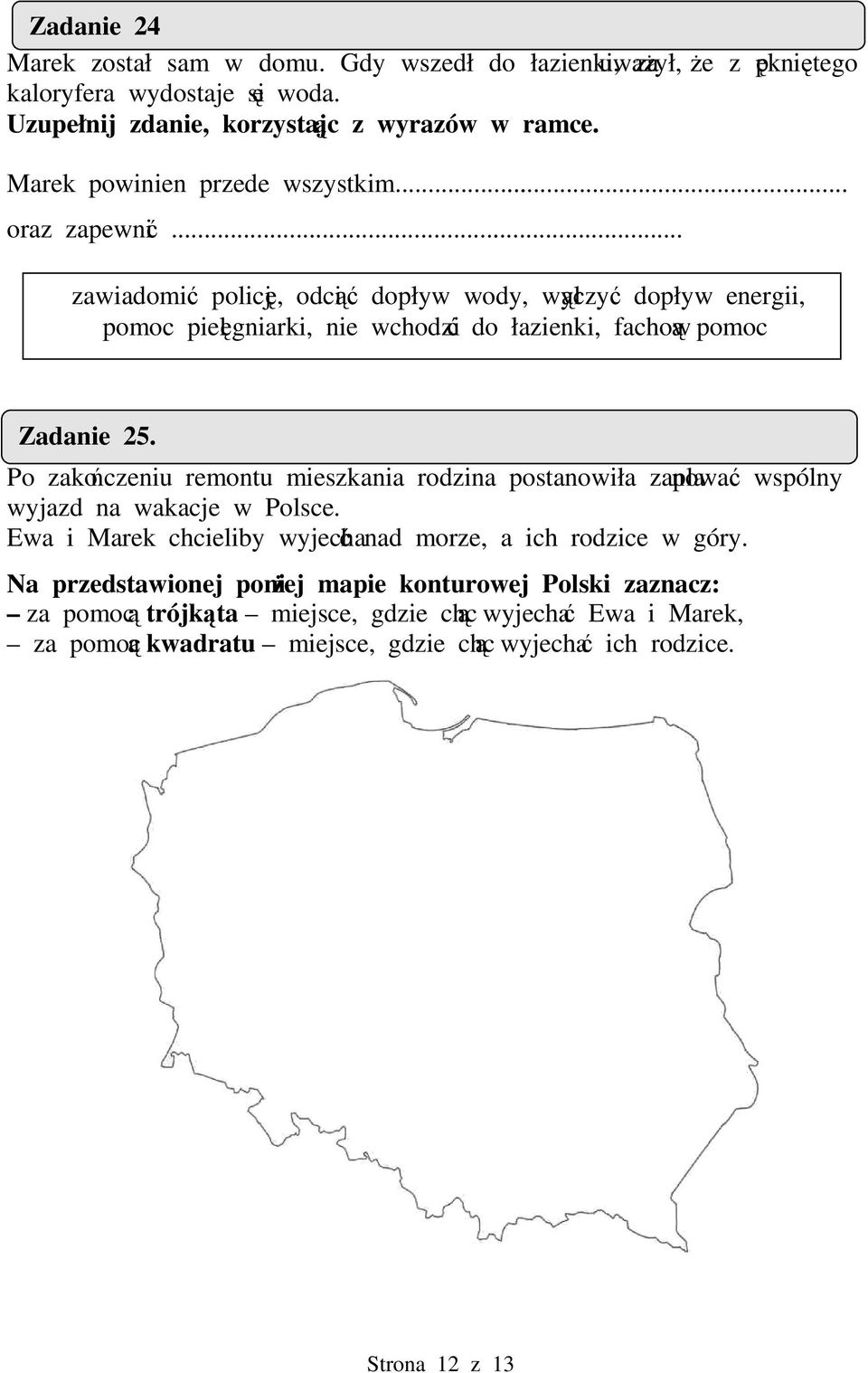 .. zawiadomi policj, odci dopływ wody, wyłczy dopływ energii, pomoc pielgniarki, nie wchodzi do łazienki, fachow pomoc Zadanie 25.