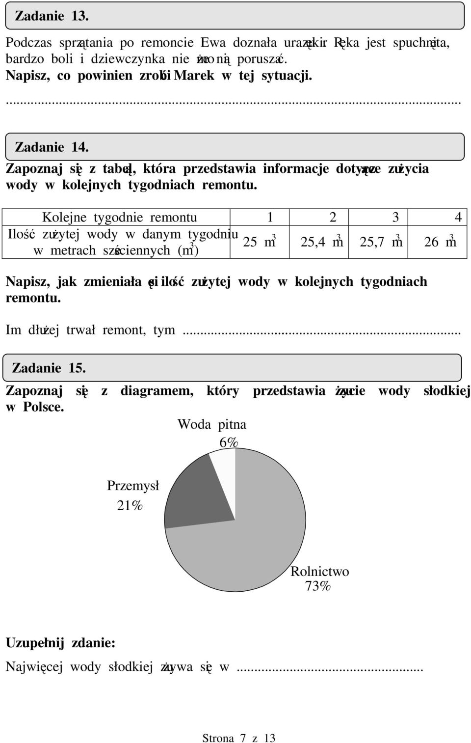 Kolejne tygodnie remontu 1 2 3 4 Ilo zuytej wody w danym tygodniu w metrach szeciennych (m 3 ) 25 m 3 25,4 m 3 25,7 m 3 26 m 3 Napisz, jak zmieniała si ilo zuytej wody w kolejnych