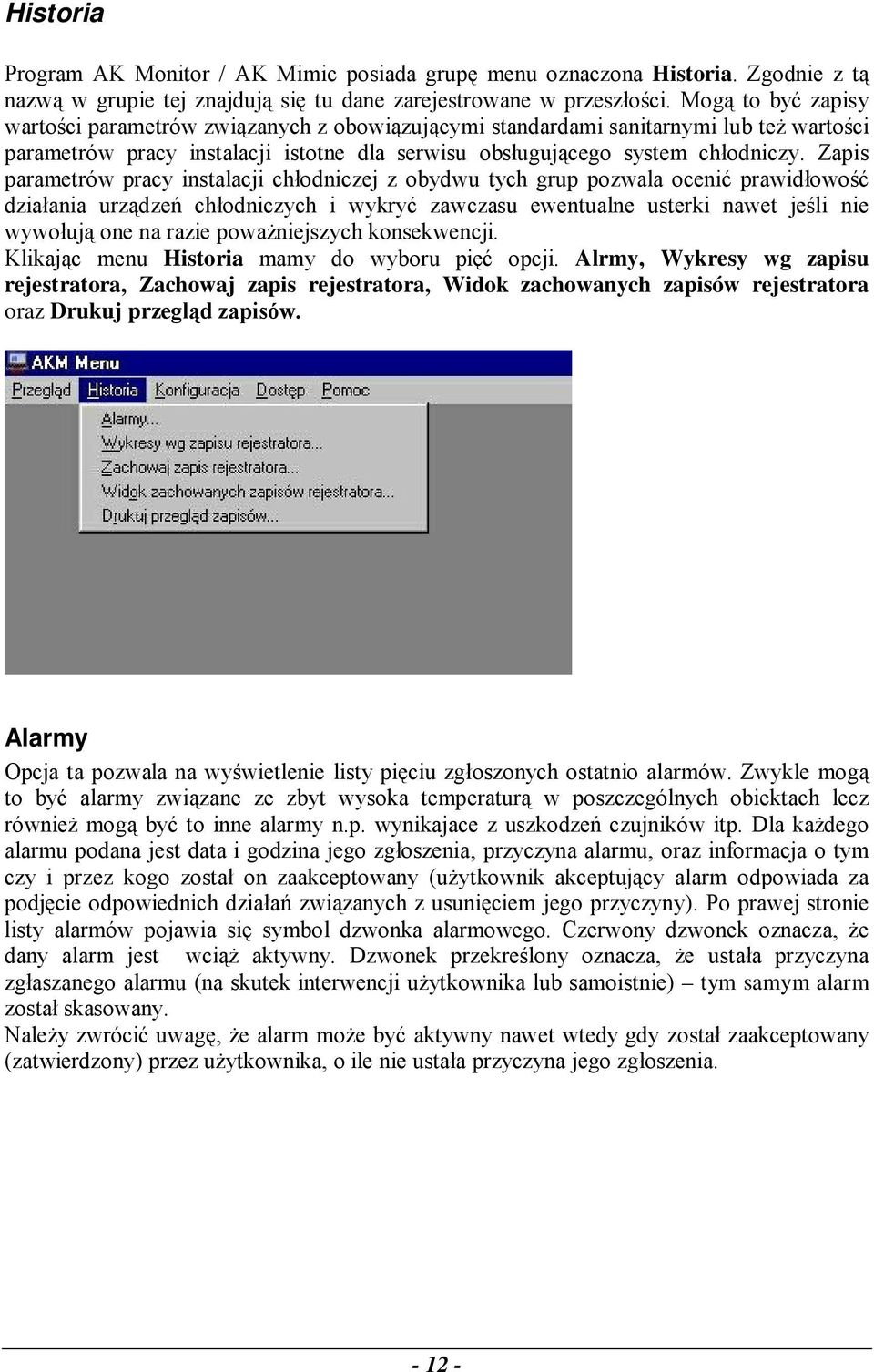 Zapis parametrów pracy instalacji chłodniczej z obydwu tych grup pozwala ocenić prawidłowość działania urządzeń chłodniczych i wykryć zawczasu ewentualne usterki nawet jeśli nie wywołują one na razie