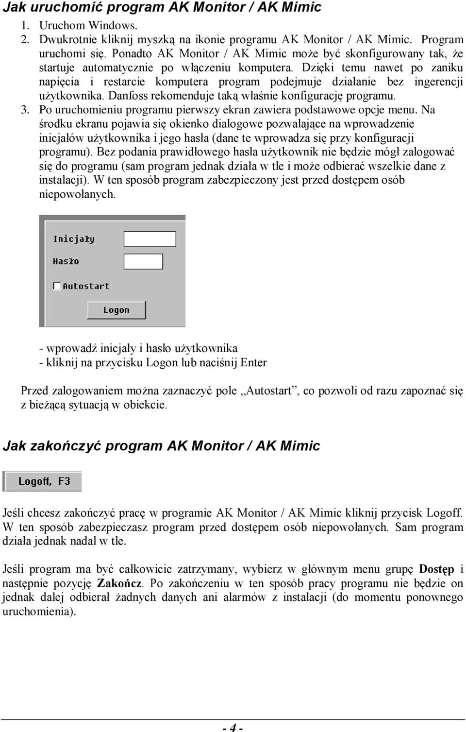 Dzięki temu nawet po zaniku napięcia i restarcie komputera program podejmuje działanie bez ingerencji użytkownika. Danfoss rekomenduje taką właśnie konfigurację programu. 3.