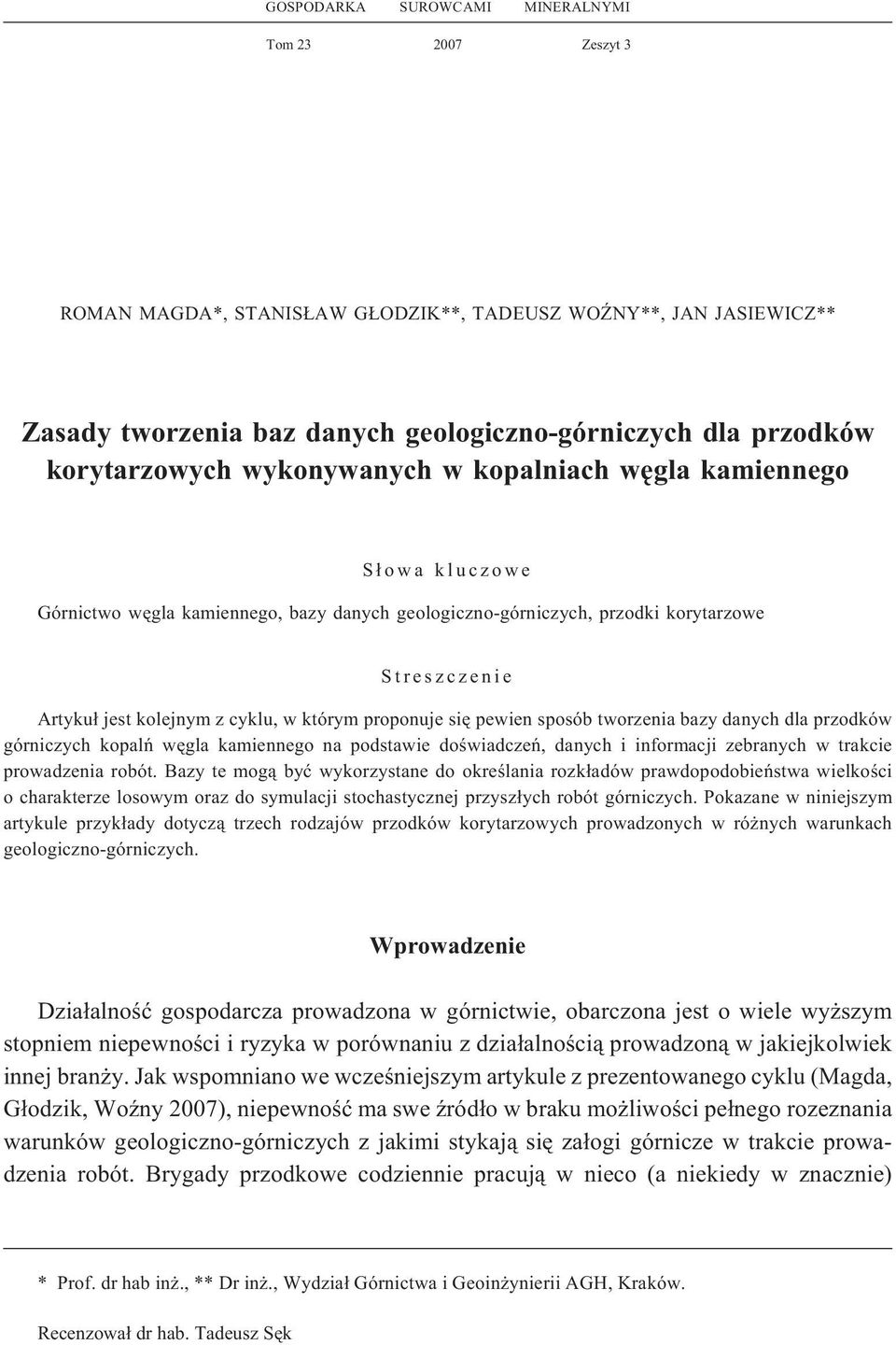 proponuje siê pewien sposób tworzenia bazy danych dla przodków górniczych kopalñ wêgla kamiennego na podstawie doœwiadczeñ, danych i informacji zebranych w trakcie prowadzenia robót.