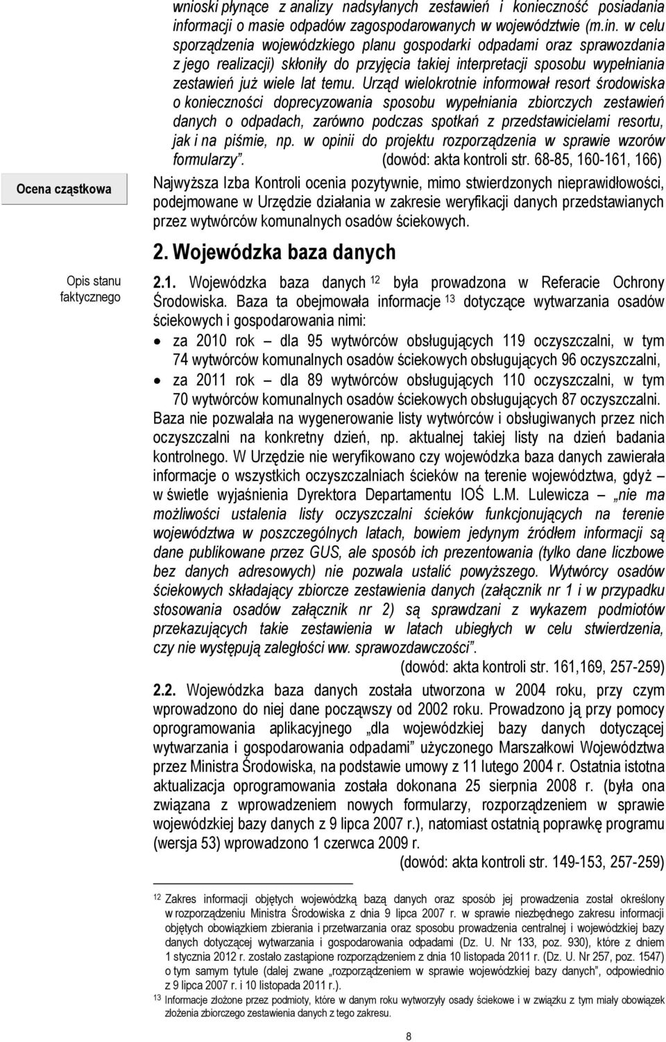 w celu sporządzenia wojewódzkiego planu gospodarki odpadami oraz sprawozdania z jego realizacji) skłoniły do przyjęcia takiej interpretacji sposobu wypełniania zestawień już wiele lat temu.