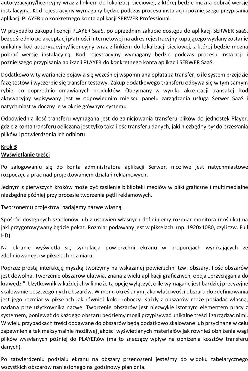 W przypadku zakupu licencji PLAYER SaaS, po uprzednim zakupie dostępu do aplikacji SERWER SaaS, bezpośrednio po akceptacji płatności internetowej na adres rejestracyjny kupującego wysłany zostanie