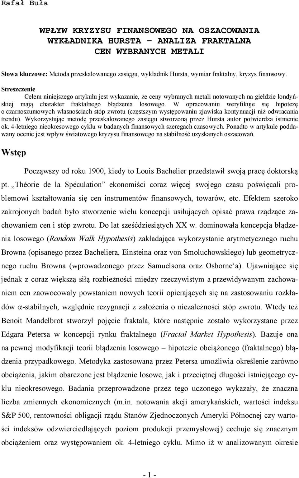 W opracowaiu weryfikuje się hipotezę o czaroszumowych własościach stóp zwrotu (częstszym występowaiu zjawiska kotyuacji iż odwracaia tredu).