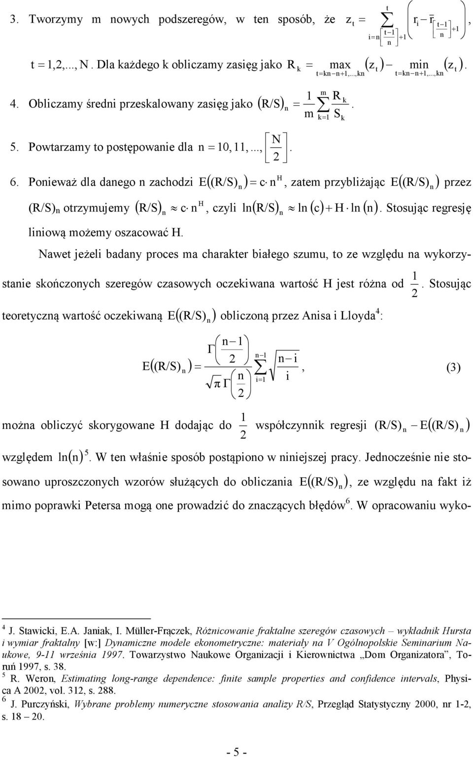 Poieważ dla daego zachodzi E( (R/S) ) = c, zatem przybliżając ( ) (R/S) otrzymujemy ( ) H c, czyli l( R/S) l ( c) + H l ( ) R/S liiową możemy oszacować H. E (R/S) przez.