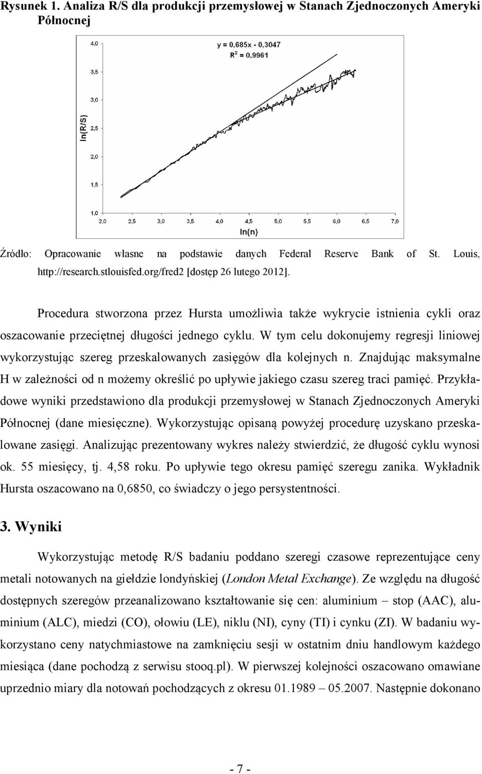 W tym celu dokoujemy regresji liiowej wykorzystując szereg przeskalowaych zasięgów dla kolejych. Zajdując maksymale H w zależości od możemy określić po upływie jakiego czasu szereg traci pamięć.