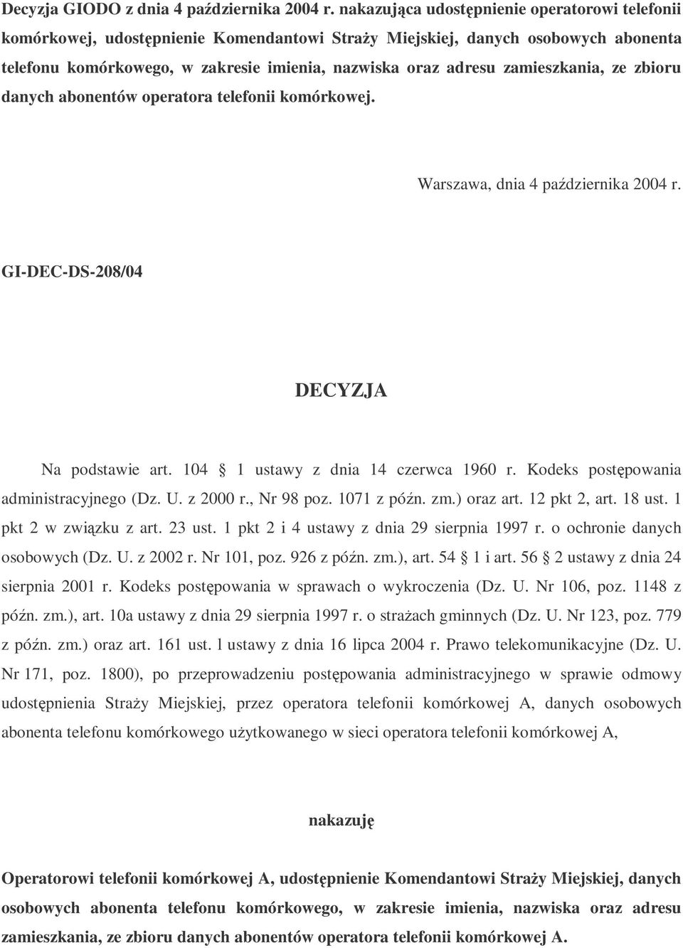 zamieszkania, ze zbioru danych abonentów operatora telefonii komórkowej. Warszawa, dnia 4 padziernika 2004 r. GI-DEC-DS-208/04 DECYZJA Na podstawie art. 104 1 ustawy z dnia 14 czerwca 1960 r.