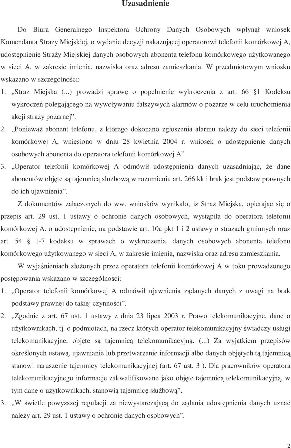 Stra Miejska (...) prowadzi spraw o popełnienie wykroczenia z art. 66 1 Kodeksu wykrocze polegajcego na wywoływaniu fałszywych alarmów o poarze w celu uruchomienia akcji stray poarnej. 2.