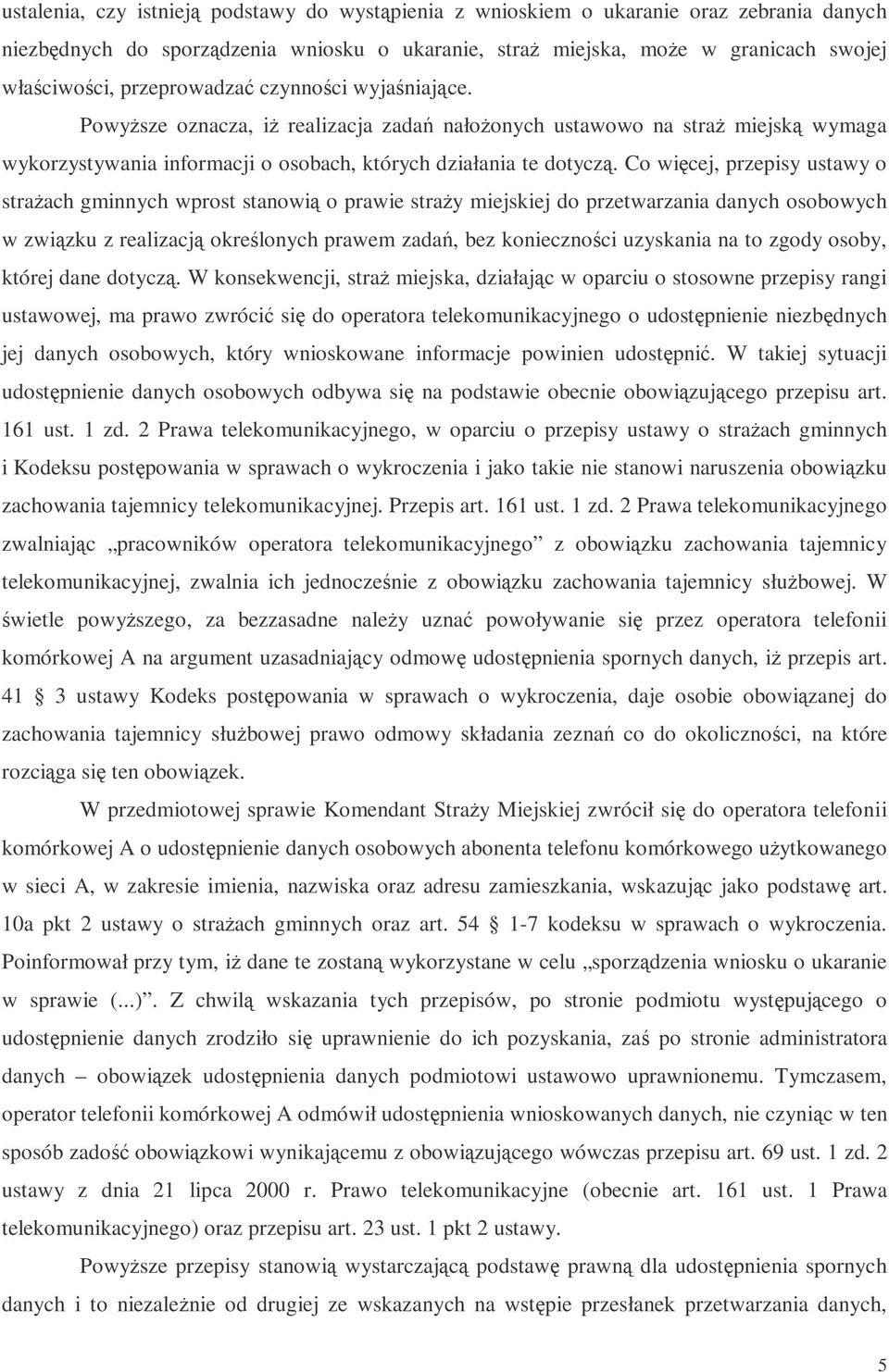 Co wicej, przepisy ustawy o straach gminnych wprost stanowi o prawie stray miejskiej do przetwarzania danych osobowych w zwizku z realizacj okrelonych prawem zada, bez koniecznoci uzyskania na to