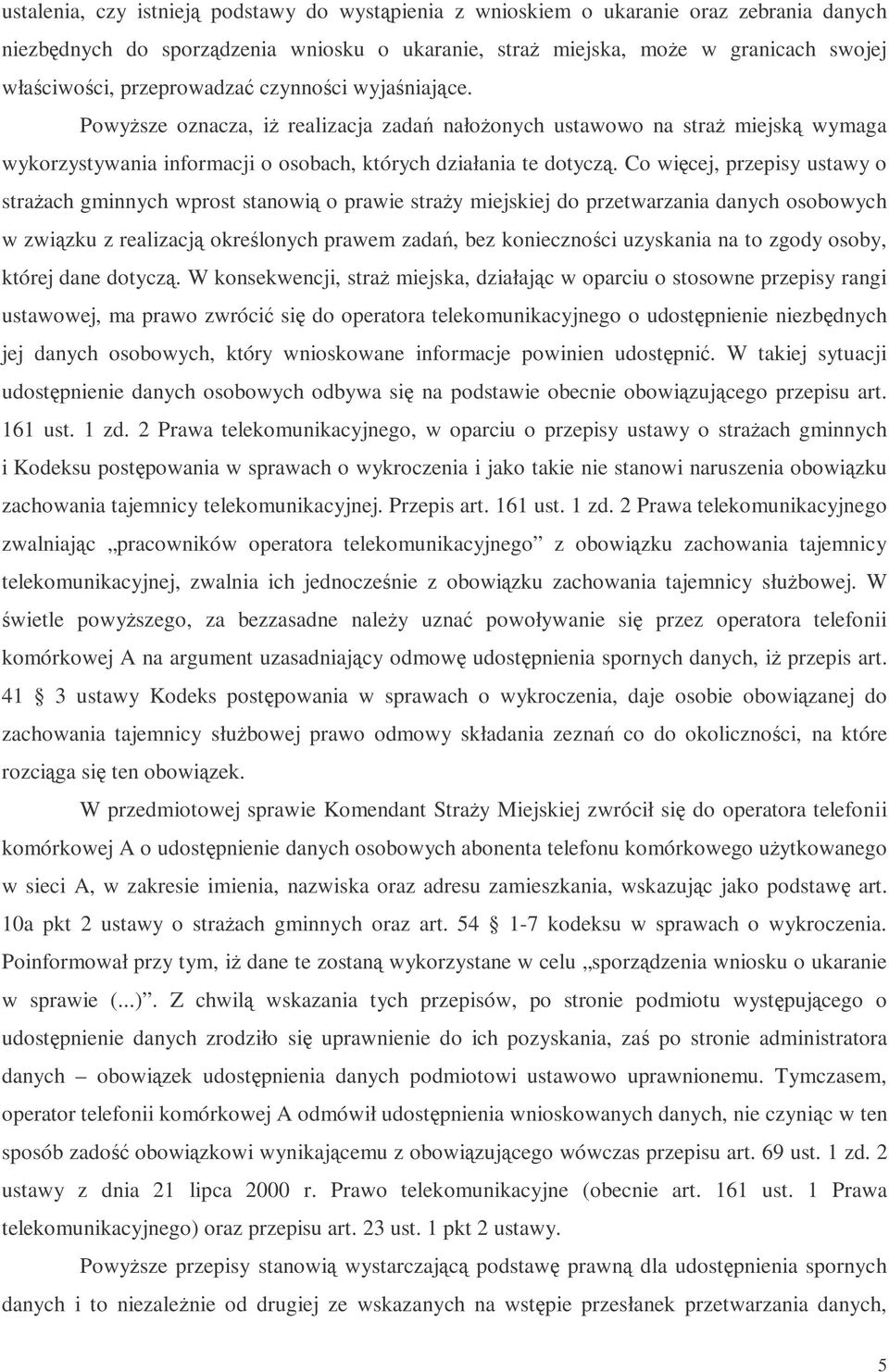 Co wicej, przepisy ustawy o straach gminnych wprost stanowi o prawie stray miejskiej do przetwarzania danych osobowych w zwizku z realizacj okrelonych prawem zada, bez koniecznoci uzyskania na to