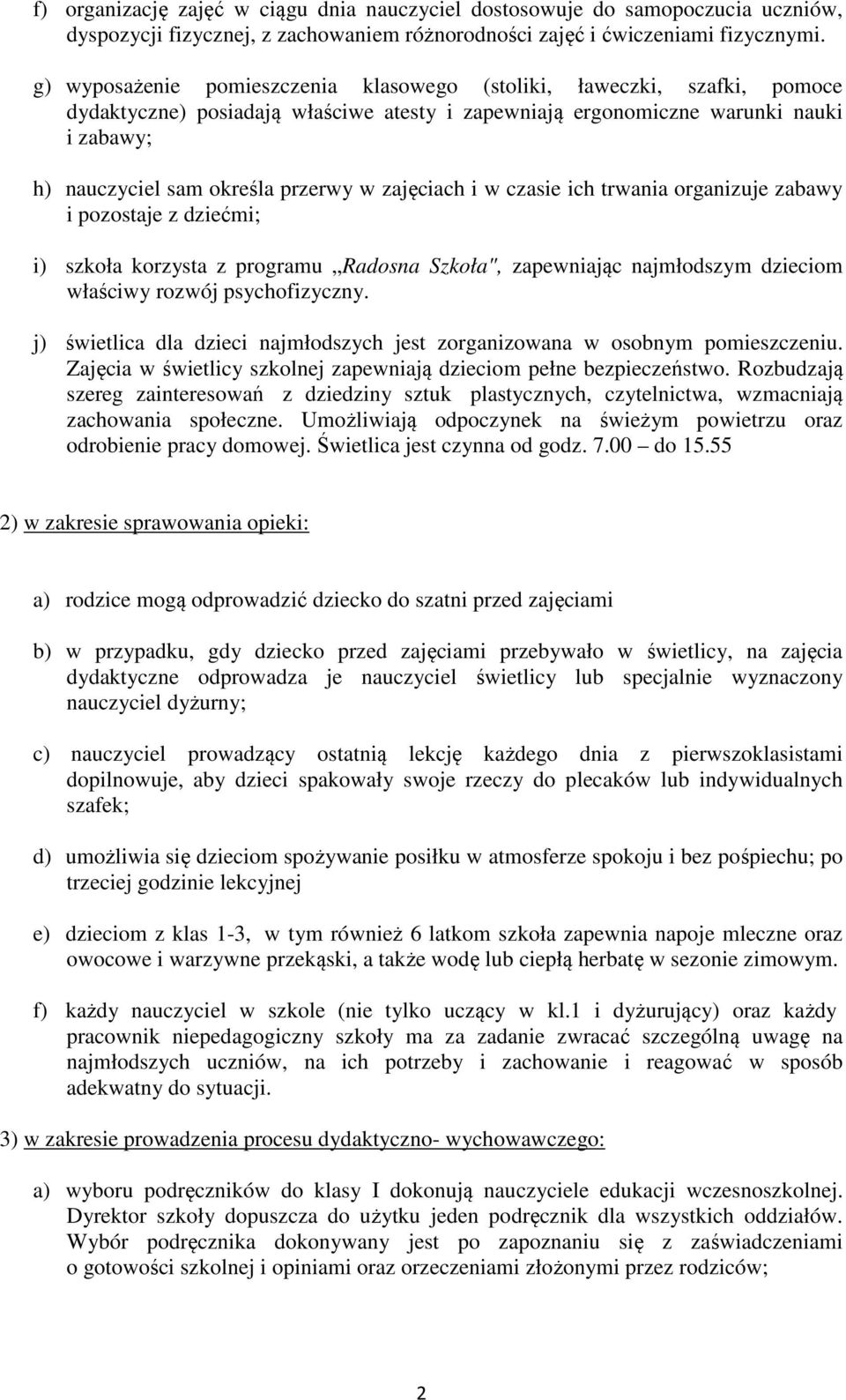 zajęciach i w czasie ich trwania organizuje zabawy i pozostaje z dziećmi; i) szkoła korzysta z programu Radosna Szkoła", zapewniając najmłodszym dzieciom właściwy rozwój psychofizyczny.