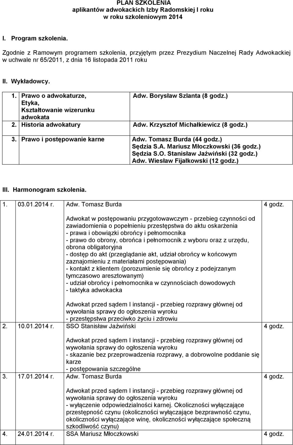 Borysław Szlanta (8 godz.) Etyka, Kształtowanie wizerunku adwokata 2. Historia adwokatury Adw. Krzysztof Michałkiewicz (8 godz.) 3. Prawo i postępowanie karne Adw. Tomasz Burda (4) Sędzia S.A. Mariusz Młoczkowski (36 godz.