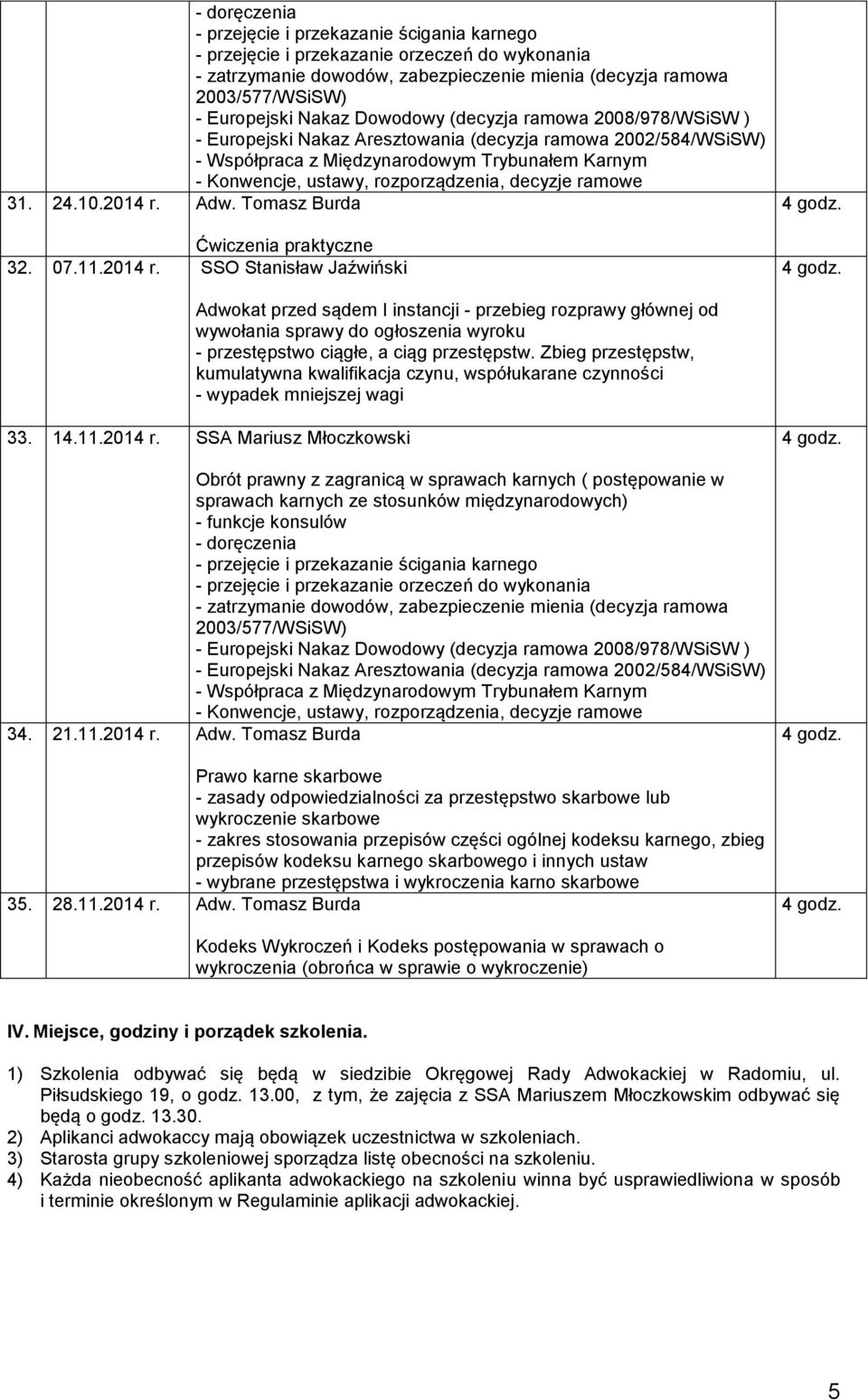 ramowe 31. 24.10.2014 r. Adw. Tomasz Burda Ćwiczenia praktyczne 32. 07.11.2014 r. SSO Stanisław Jaźwiński - przestępstwo ciągłe, a ciąg przestępstw.