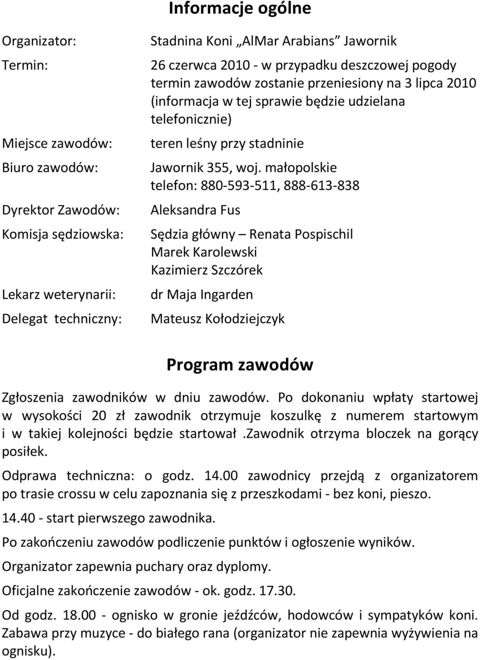 małopolskie telefon: 880-593-511, 888-613-838 Aleksandra Fus Sędzia główny Renata Pospischil Marek Karolewski Kazimierz Szczórek dr Maja Ingarden Mateusz Kołodziejczyk Program zawodów Zgłoszenia