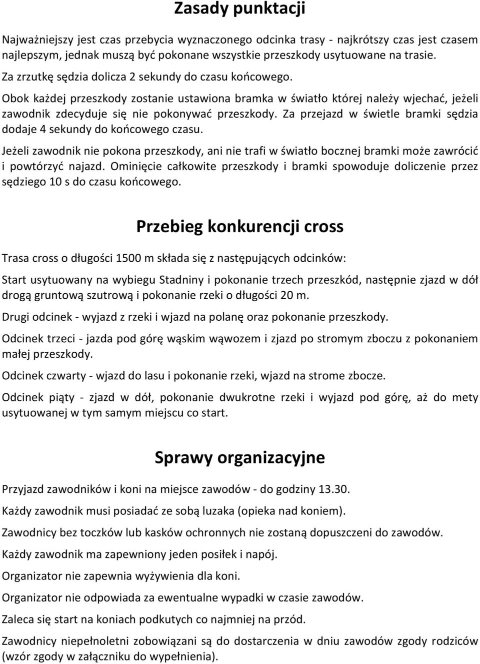 Za przejazd w świetle bramki sędzia dodaje 4 sekundy do końcowego czasu. Jeżeli zawodnik nie pokona przeszkody, ani nie trafi w światło bocznej bramki może zawrócić i powtórzyć najazd.