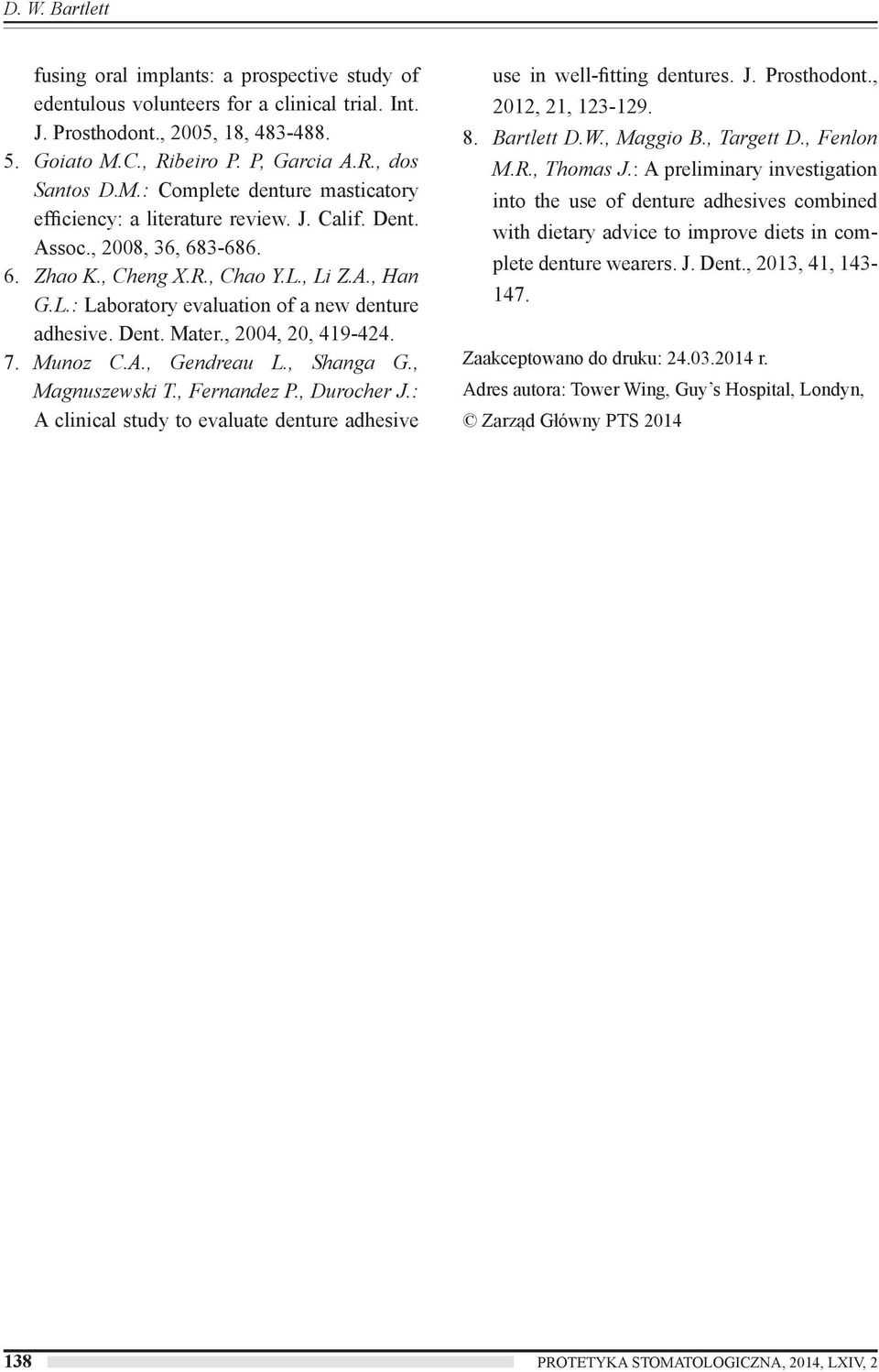 Dent. Mater., 2004, 20, 419-424. 7. Munoz C.A., Gendreau L., Shanga G., Magnuszewski T., Fernandez P., Durocher J.: A clinical study to evaluate denture adhesive use in well-fitting dentures. J. Prosthodont.