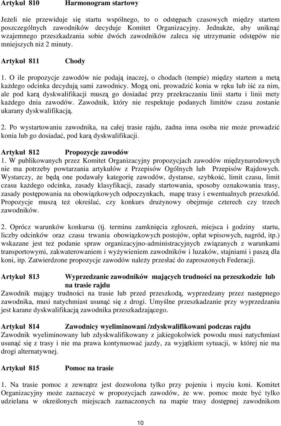 O ile propozycje zawodów nie podają inaczej, o chodach (tempie) między startem a metą każdego odcinka decydują sami zawodnicy.