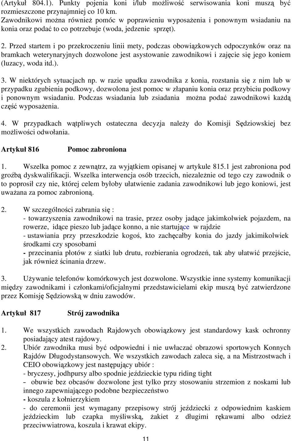 Przed startem i po przekroczeniu linii mety, podczas obowiązkowych odpoczynków oraz na bramkach weterynaryjnych dozwolone jest asystowanie zawodnikowi i zajęcie się jego koniem (luzacy, woda itd.). 3.