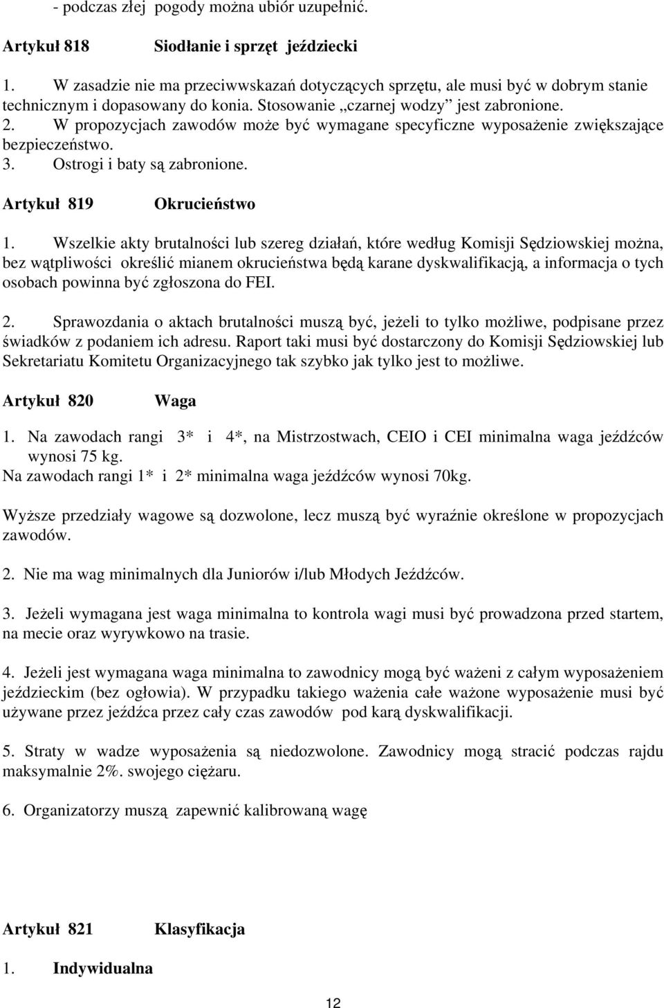 W propozycjach zawodów może być wymagane specyficzne wyposażenie zwiększające bezpieczeństwo. 3. Ostrogi i baty są zabronione. Artykuł 819 Okrucieństwo 1.