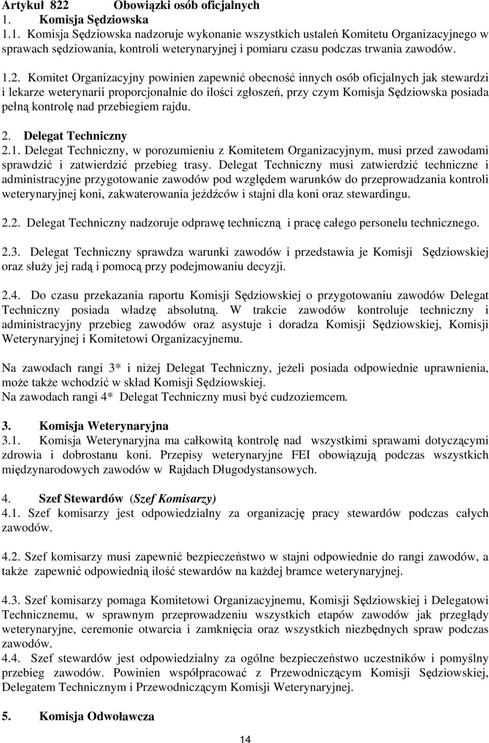 Komitet Organizacyjny powinien zapewnić obecność innych osób oficjalnych jak stewardzi i lekarze weterynarii proporcjonalnie do ilości zgłoszeń, przy czym Komisja Sędziowska posiada pełną kontrolę