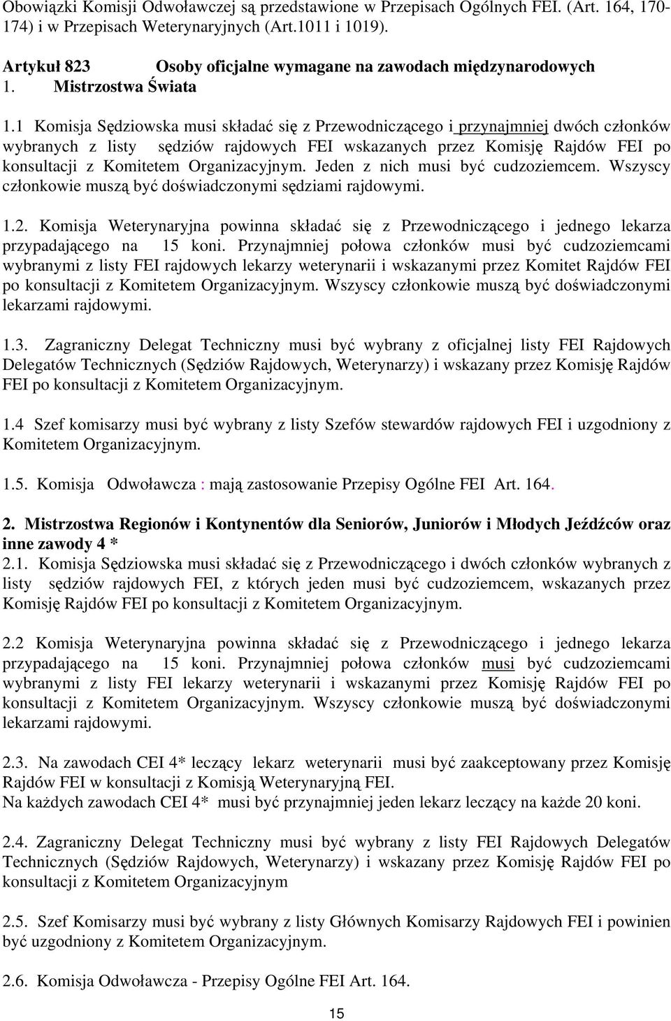 1 Komisja Sędziowska musi składać się z Przewodniczącego i przynajmniej dwóch członków wybranych z listy sędziów rajdowych FEI wskazanych przez Komisję Rajdów FEI po konsultacji z Komitetem