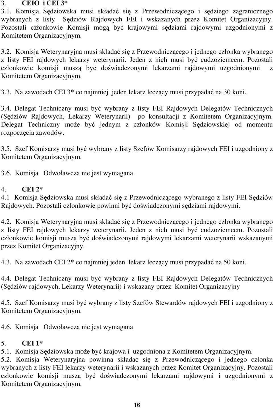 Komisja Weterynaryjna musi składać się z Przewodniczącego i jednego członka wybranego z listy FEI rajdowych lekarzy weterynarii. Jeden z nich musi być cudzoziemcem.