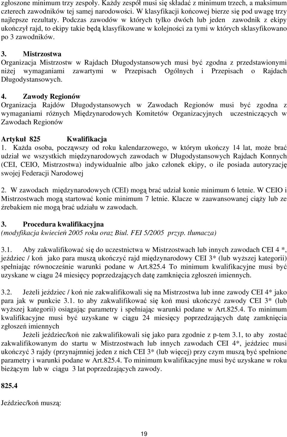 Podczas zawodów w których tylko dwóch lub jeden zawodnik z ekipy ukończył rajd, to ekipy takie będą klasyfikowane w kolejności za tymi w których sklasyfikowano po 3 