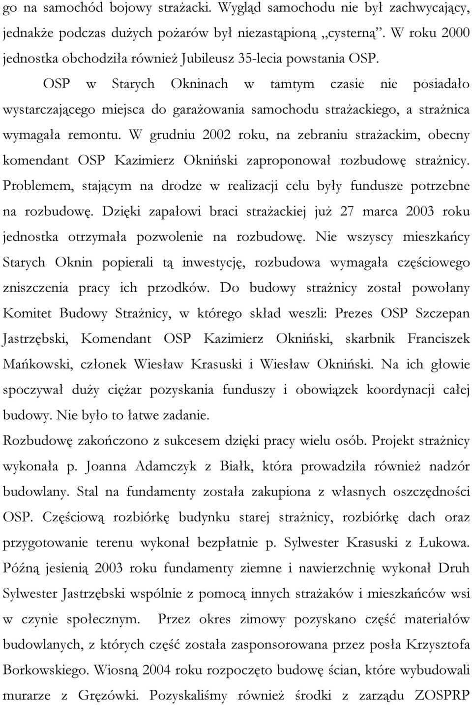 OSP w Starych Okninach w tamtym czasie nie posiadało wystarczającego miejsca do garażowania samochodu strażackiego, a strażnica wymagała remontu.