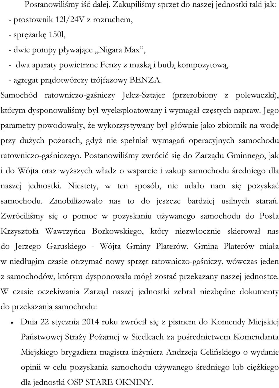 agregat prądotwórczy trójfazowy BENZA. Samochód ratowniczo-gaśniczy Jelcz-Sztajer (przerobiony z polewaczki), którym dysponowaliśmy był wyeksploatowany i wymagał częstych napraw.