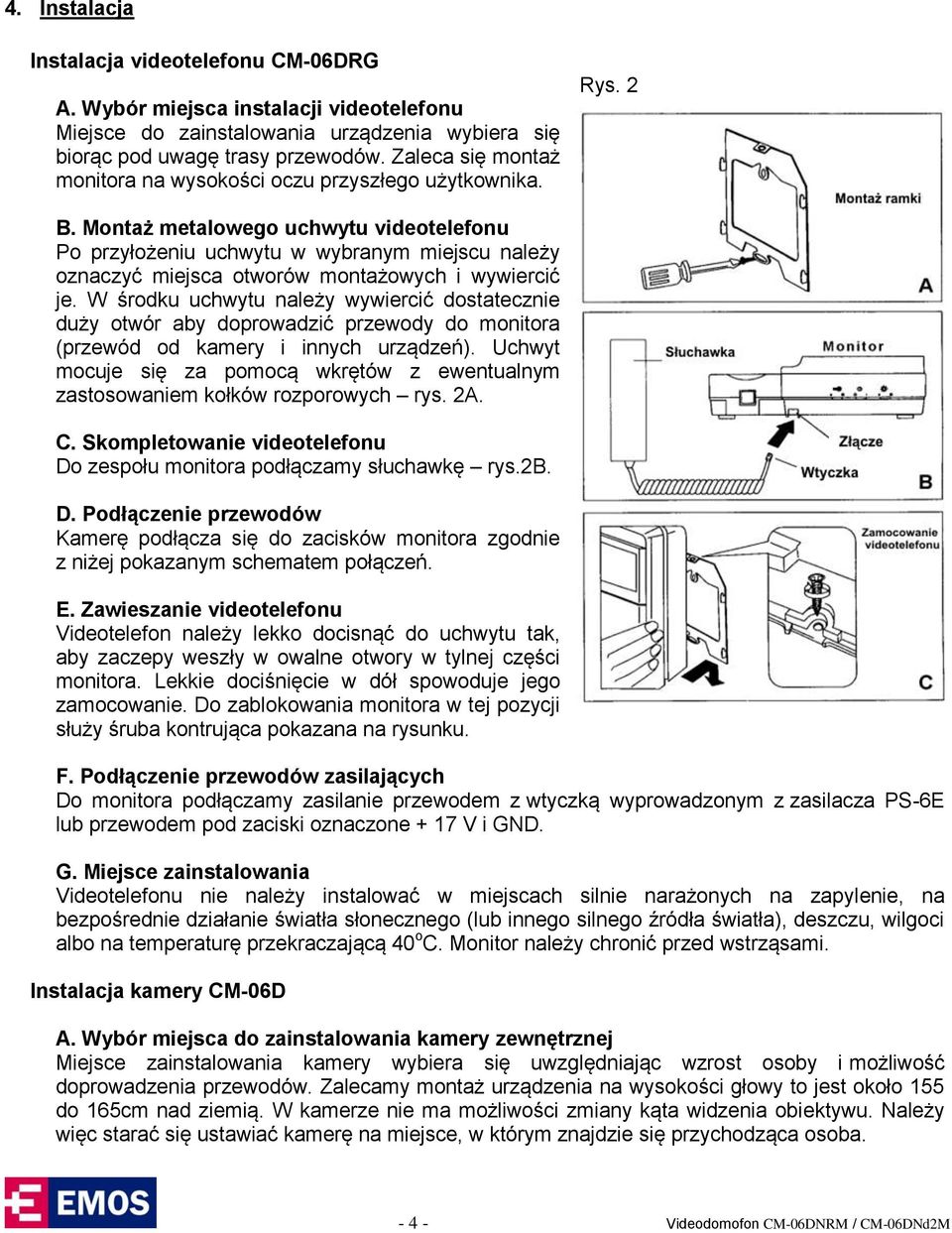 Montaż metalowego uchwytu videotelefonu Po przyłożeniu uchwytu w wybranym miejscu należy oznaczyć miejsca otworów montażowych i wywiercić je.