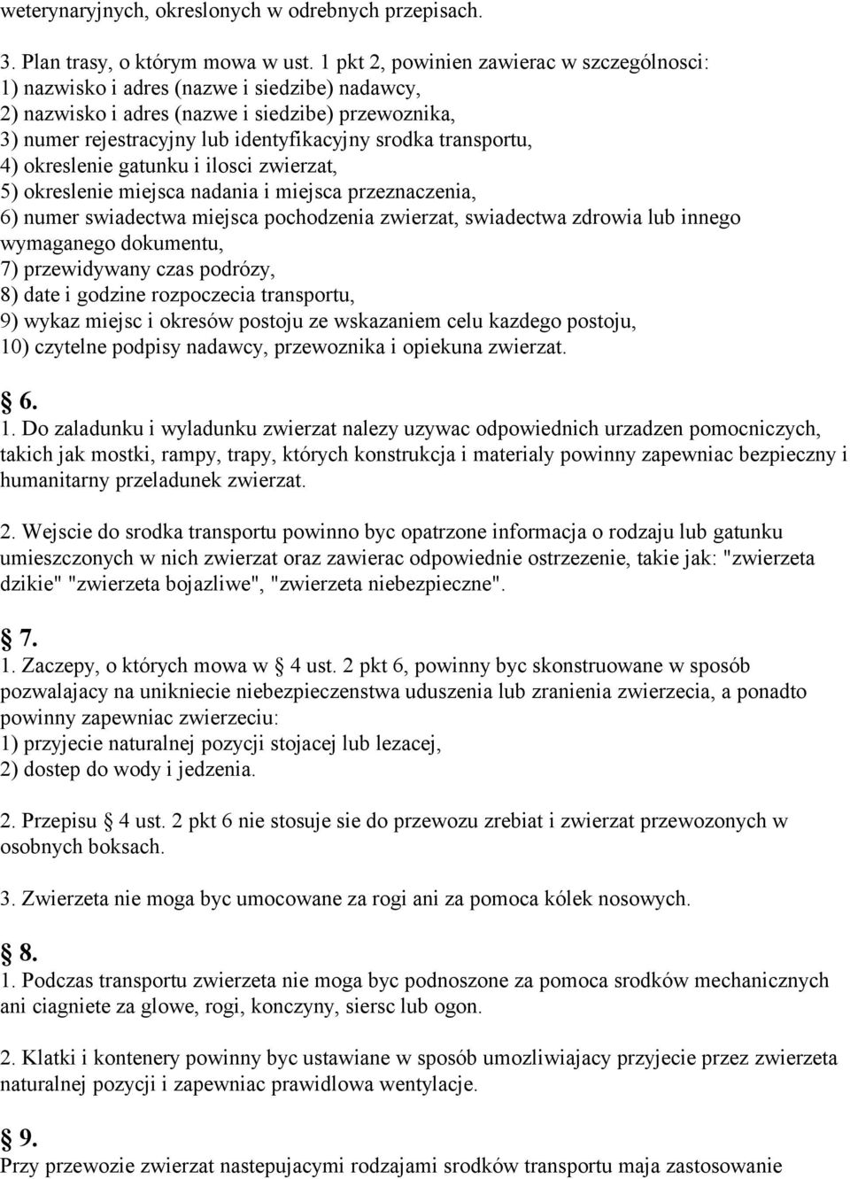 transportu, 4) okreslenie gatunku i ilosci zwierzat, 5) okreslenie miejsca nadania i miejsca przeznaczenia, 6) numer swiadectwa miejsca pochodzenia zwierzat, swiadectwa zdrowia lub innego wymaganego