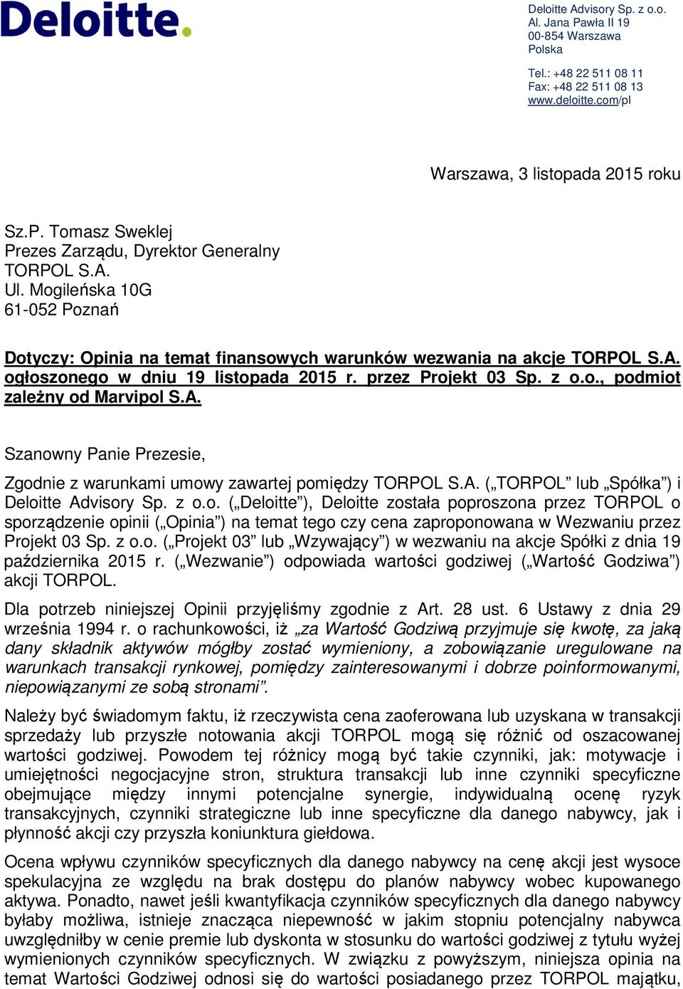 A. ( TORPOL lub Spółka ) i Deloitte Advisory Sp. z o.o. ( Deloitte ), Deloitte została poproszona przez TORPOL o sporządzenie opinii ( Opinia ) na temat tego czy cena zaproponowana w Wezwaniu przez Projekt 03 Sp.