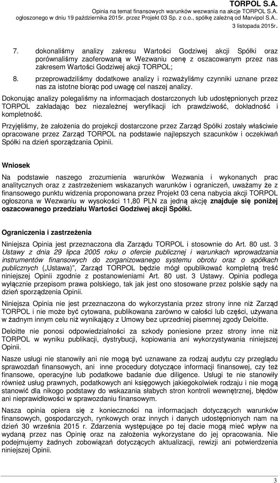 Dokonując analizy polegaliśmy na informacjach dostarczonych lub udostępnionych przez TORPOL zakładając bez niezależnej weryfikacji ich prawdziwość, dokładność i kompletność.