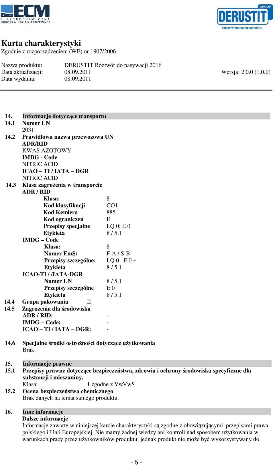 1 IMDG Code Klasa: 8 Numer EmS: F-A / S-B Przepisy szczególne: LQ 0 E 0 + Etykieta 8 / 5.1 ICAO-TI / /IATA-DGR Numer UN 8 / 5.1 Przepisy szczególne E 0 Etykieta 8 / 5.1 14.4 Grupa pakowania II 14.