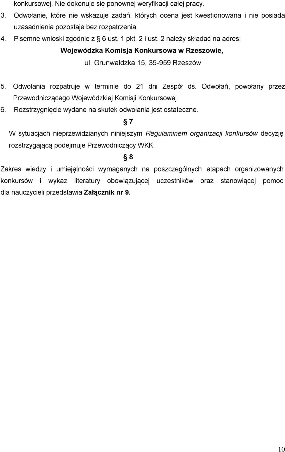 Odwołania rozpatruje w terminie do 21 dni Zespół ds. Odwołań, powołany przez Przewodniczącego Wojewódzkiej Komisji Konkursowej. 6. Rozstrzygnięcie wydane na skutek odwołania jest ostateczne.