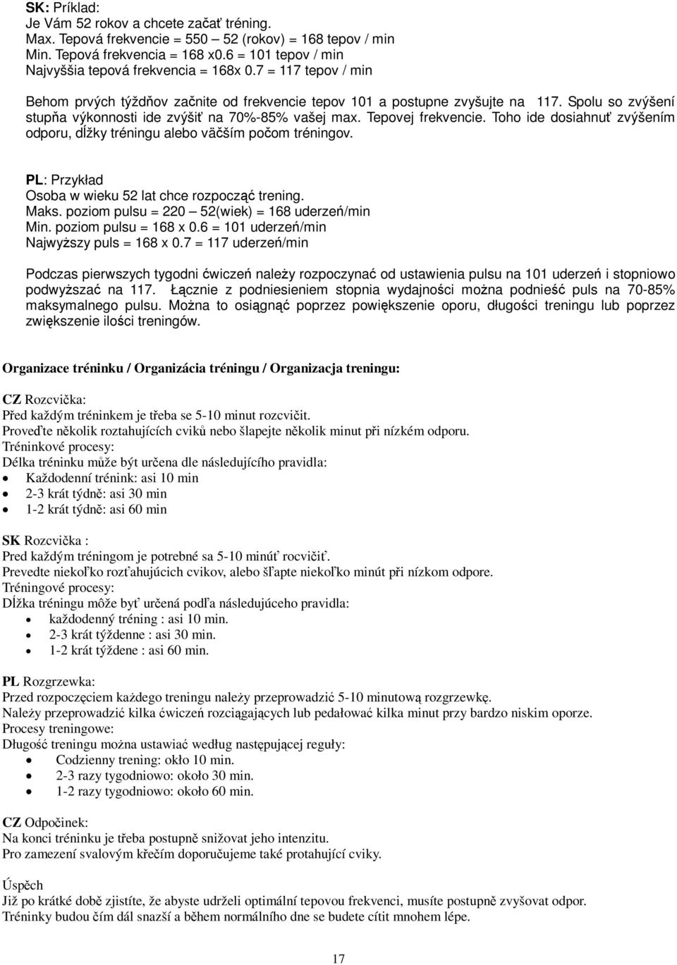 Toho ide dosiahnu zvýšením odporu, džky tréningu alebo väším poom tréningov. PL: Przykład Osoba w wieku 52 lat chce rozpocz trening. Maks. poziom pulsu = 220 52(wiek) = 168 uderze /min Min.