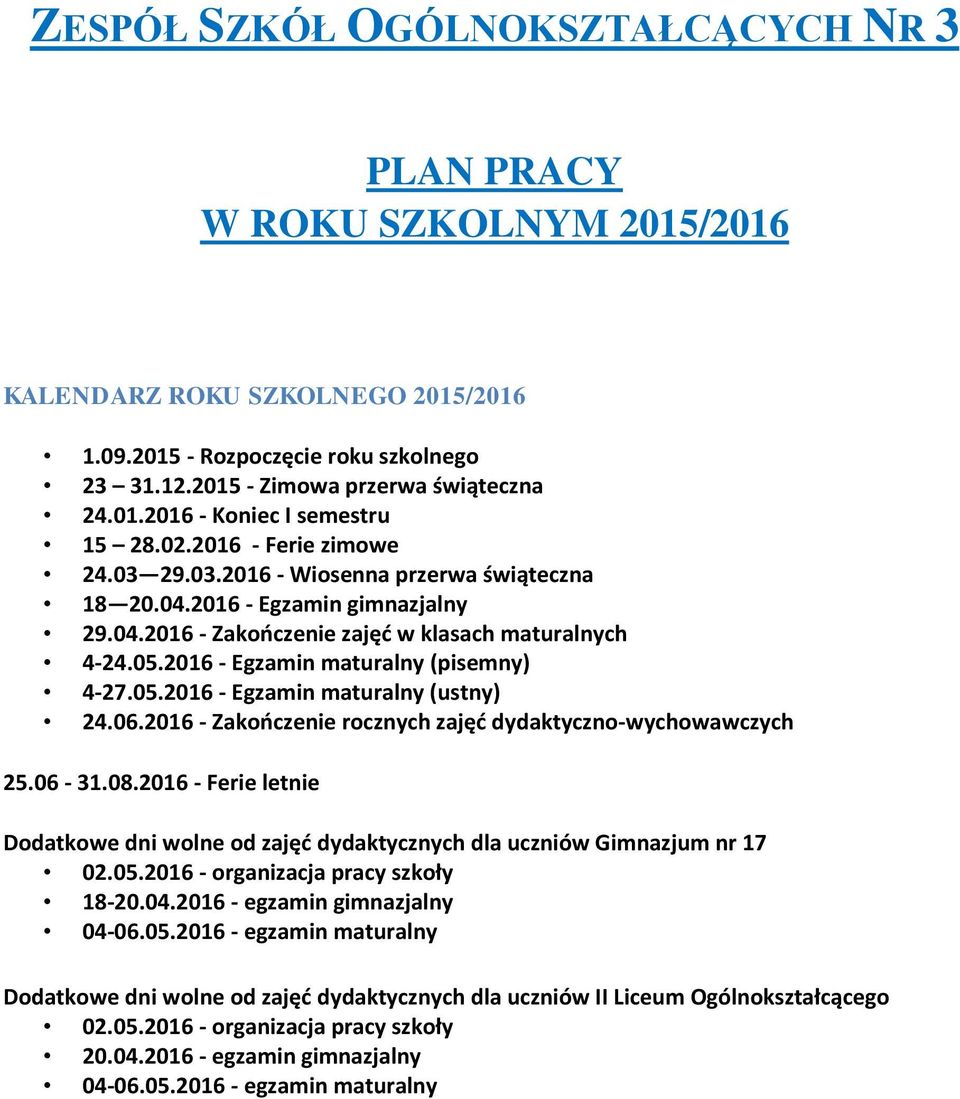 2016 - Egzamin maturalny (pisemny) 4-27.05.2016 - Egzamin maturalny (ustny) 24.06.2016 - Zakończenie rocznych zajęć dydaktyczno-wychowawczych 25.06-31.08.