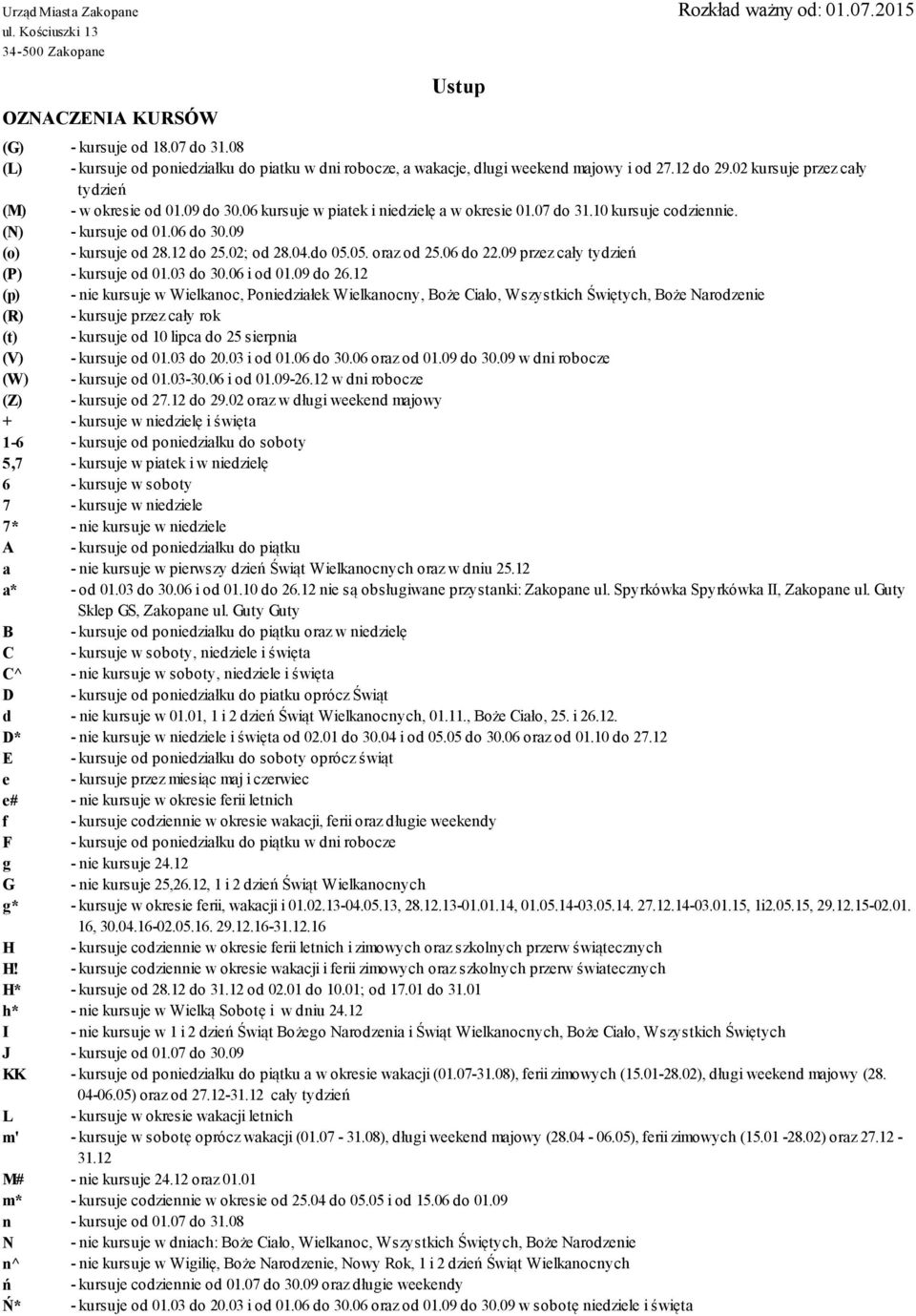 12 do 25.02; od 28.04.do 05.05. oraz od 25.06 do 22.09 przez cały tydzień (P) - kursuje od 01.03 do 30.06 i od 01.09 do 26.