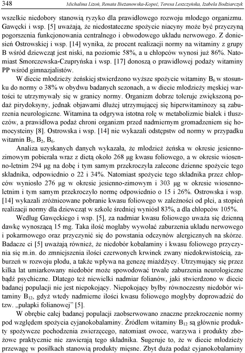 [14] wynika, że procent realizacji normy na witaminy z grupy B wśród dziewcząt jest niski, na poziomie 58%, a u chłopców wynosi już 86%. Natomiast Smorczewska-Czupryńska i wsp.