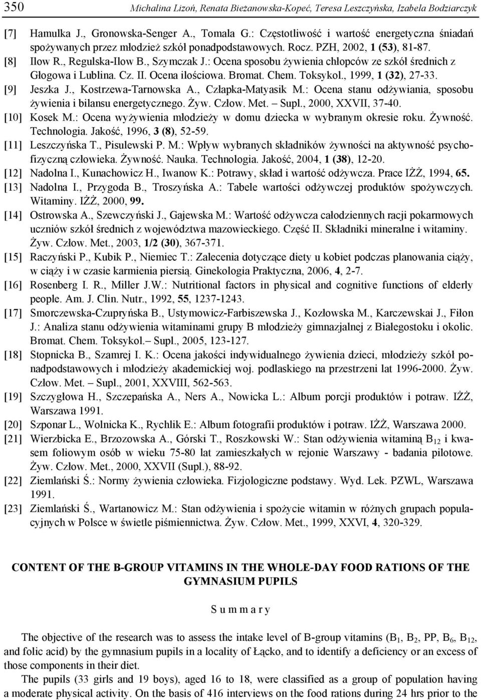 : Ocena sposobu żywienia chłopców ze szkół średnich z Głogowa i Lublina. Cz. II. Ocena ilościowa. Bromat. Chem. Toksykol., 1999, 1 (32), 27-33. [9] Jeszka J., Kostrzewa-Tarnowska A.