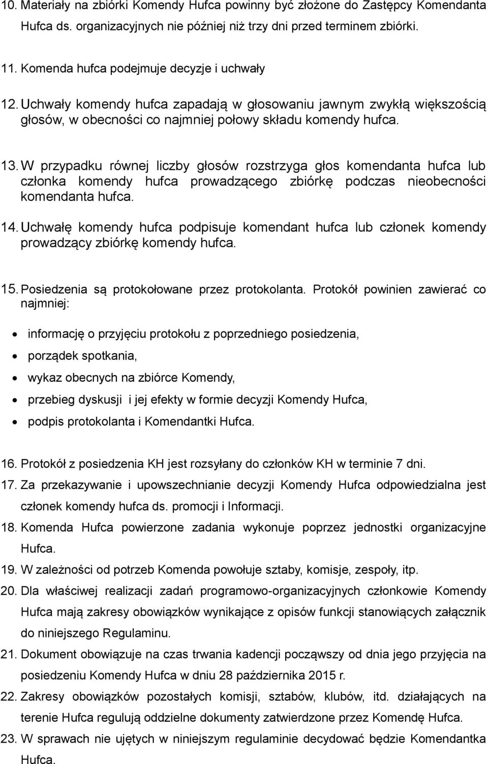 W przypadku równej liczby głosów rozstrzyga głos komendanta hufca lub członka komendy hufca prowadzącego zbiórkę podczas nieobecności komendanta hufca. 14.