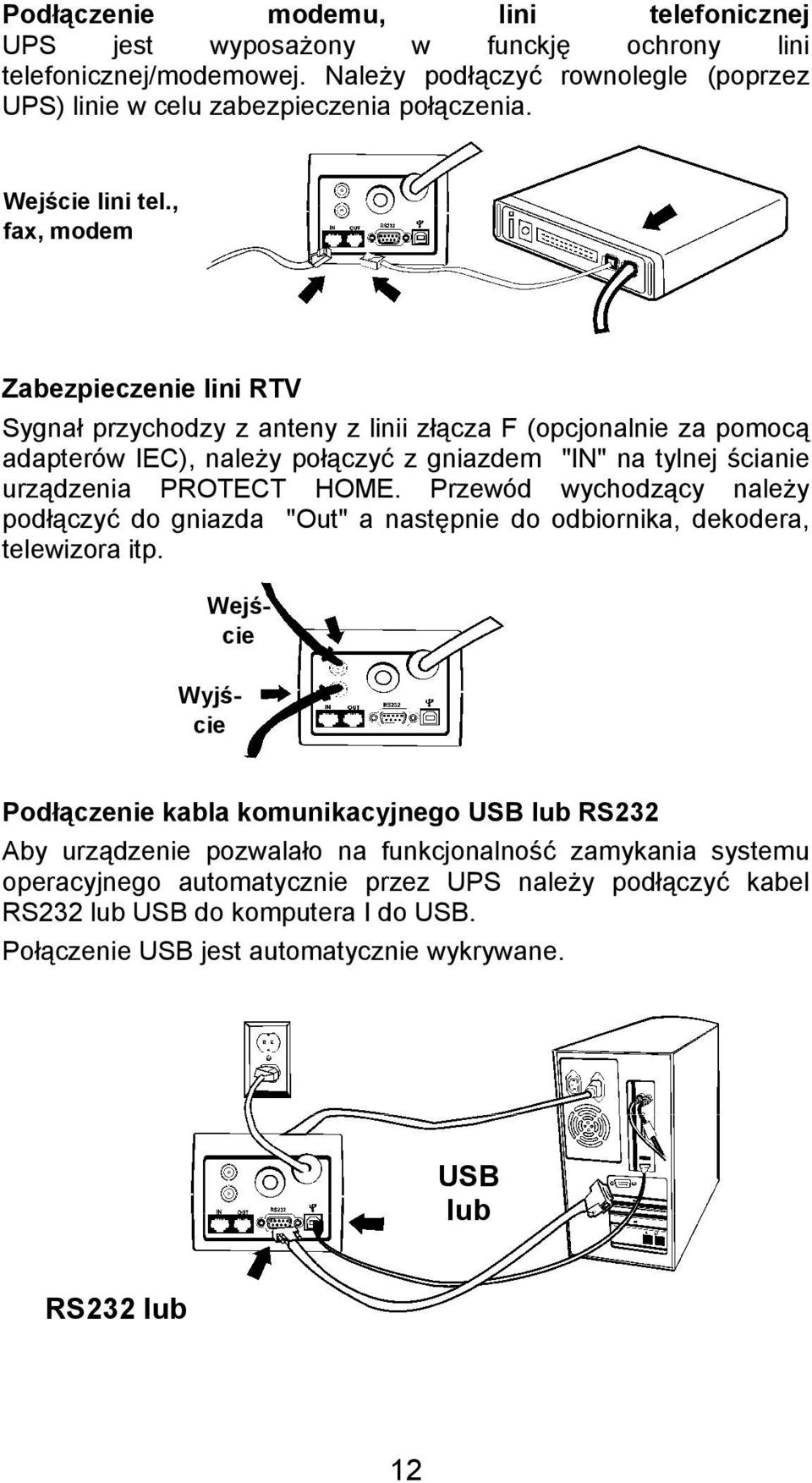 , fax, modem Zabezpieczenie lini RTV Sygnał przychodzy z anteny z linii złącza F (opcjonalnie za pomocą adapterów IEC), należy połączyć z gniazdem "IN" na tylnej ścianie urządzenia PROTECT HOME.