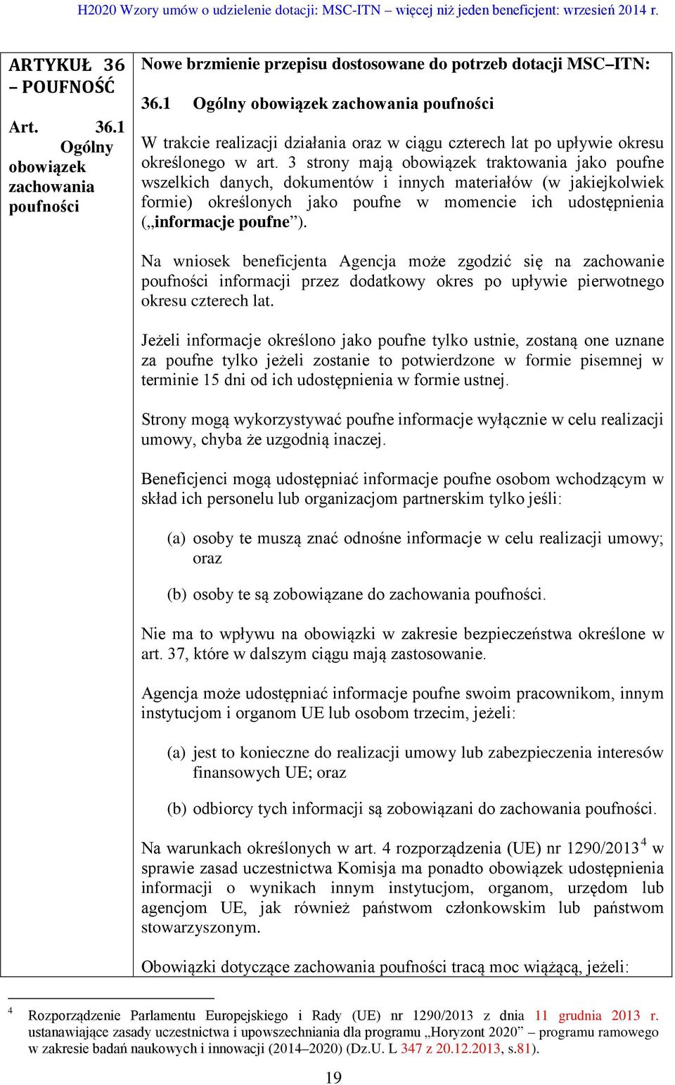 3 strony mają obowiązek traktowania jako poufne wszelkich danych, dokumentów i innych materiałów (w jakiejkolwiek formie) określonych jako poufne w momencie ich udostępnienia ( informacje poufne ).