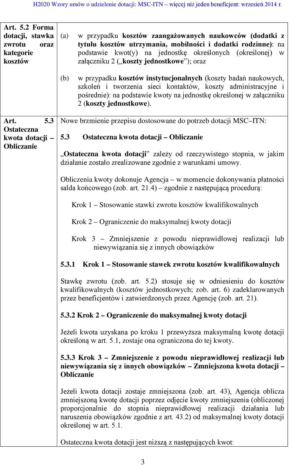 na jednostkę określonych (określonej) w załączniku 2 ( koszty jednostkowe ); oraz w przypadku kosztów instytucjonalnych (koszty badań naukowych, szkoleń i tworzenia sieci kontaktów, koszty